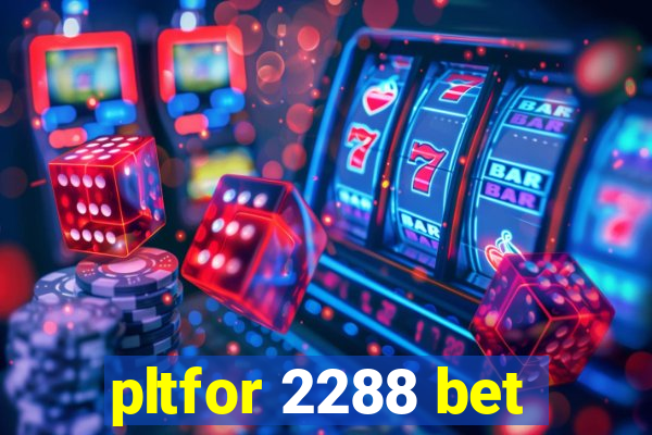 pltfor 2288 bet